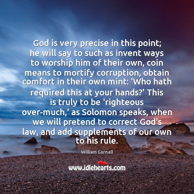 God is very precise in this point; he will say to such William Gurnall Picture Quote