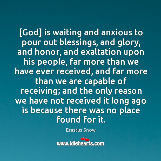 [God] is waiting and anxious to pour out blessings, and glory, and Image