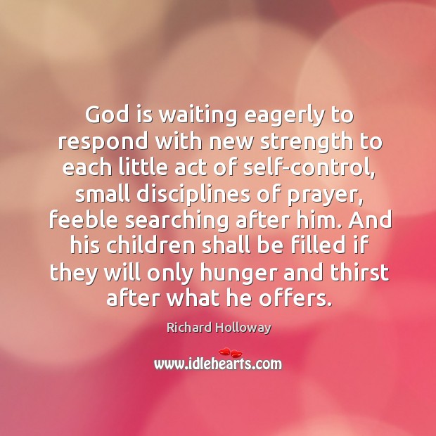 God is waiting eagerly to respond with new strength to each little act of self-control Richard Holloway Picture Quote