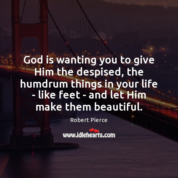 God is wanting you to give Him the despised, the humdrum things Robert Pierce Picture Quote