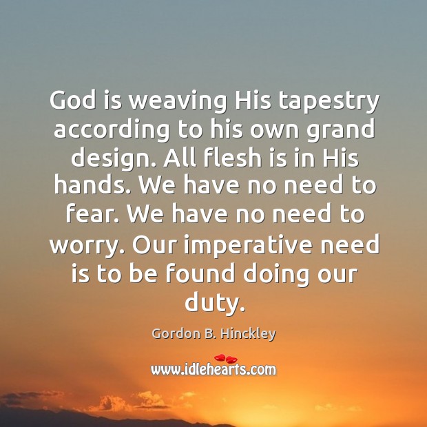 God is weaving His tapestry according to his own grand design. All 