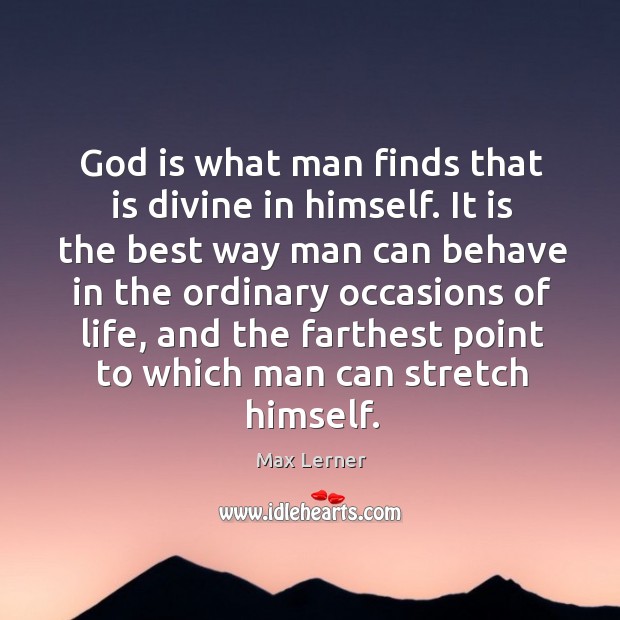 God is what man finds that is divine in himself. It is Max Lerner Picture Quote