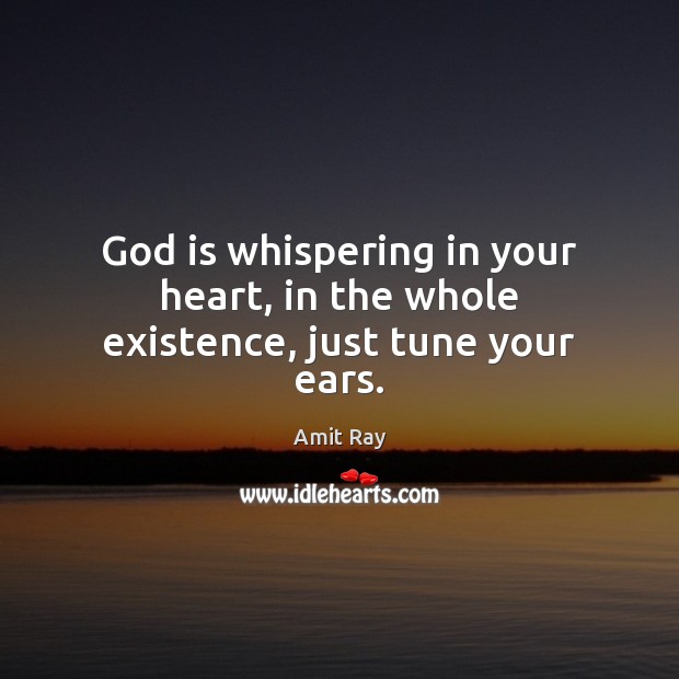 God is whispering in your heart, in the whole existence, just tune your ears. Amit Ray Picture Quote
