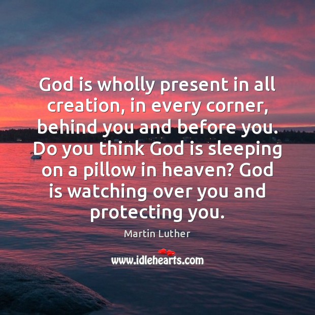God is wholly present in all creation, in every corner, behind you Martin Luther Picture Quote
