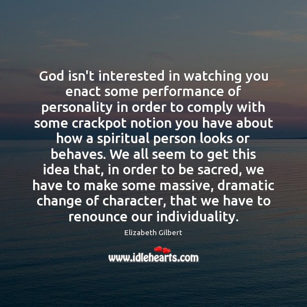 God isn’t interested in watching you enact some performance of personality in Image