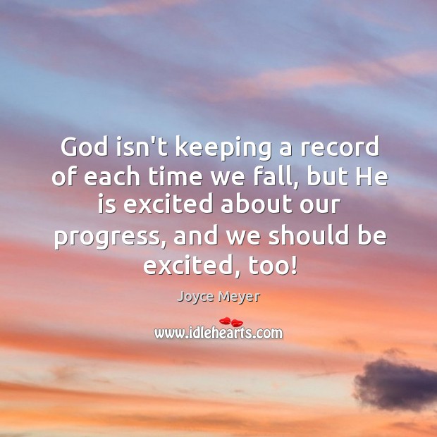 God isn’t keeping a record of each time we fall, but He Joyce Meyer Picture Quote