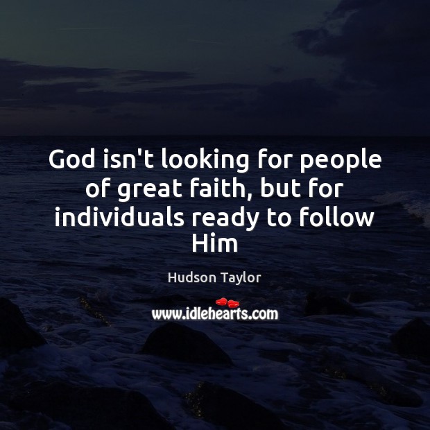 God isn’t looking for people of great faith, but for individuals ready to follow Him Hudson Taylor Picture Quote