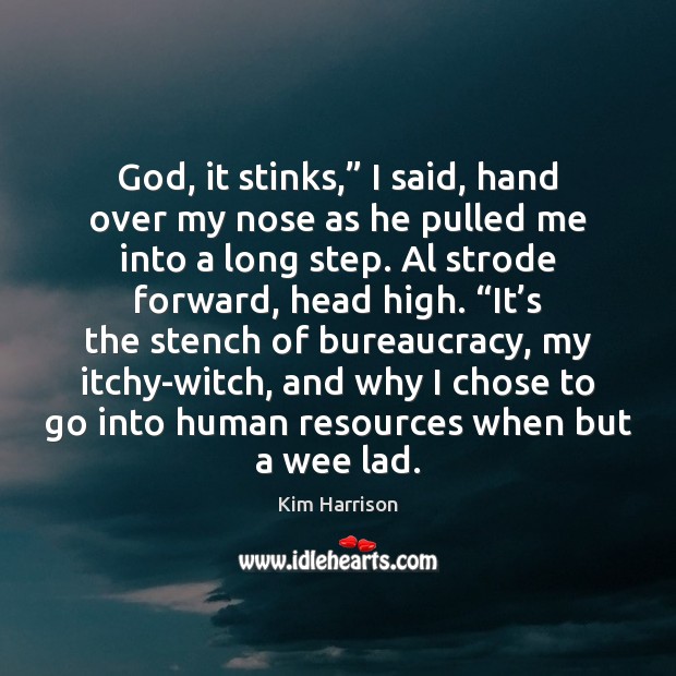 God, it stinks,” I said, hand over my nose as he pulled Kim Harrison Picture Quote