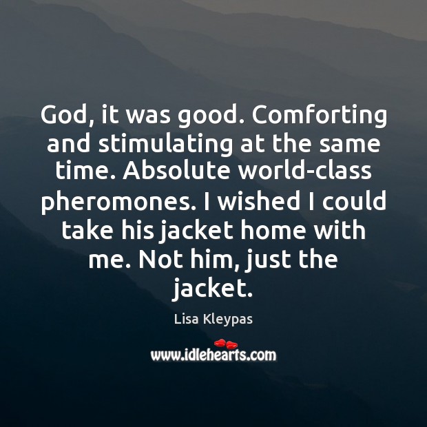 God, it was good. Comforting and stimulating at the same time. Absolute Lisa Kleypas Picture Quote