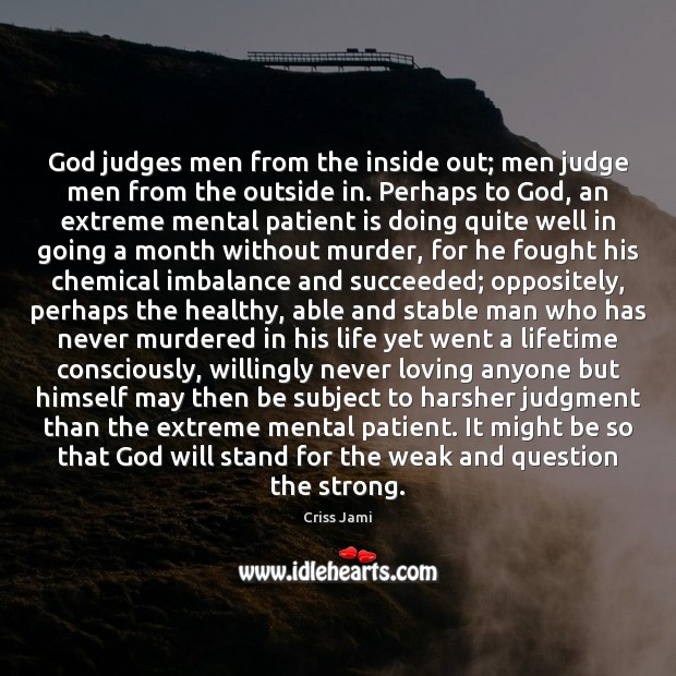 God judges men from the inside out; men judge men from the Criss Jami Picture Quote