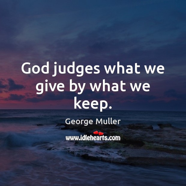 God judges what we give by what we keep. Image