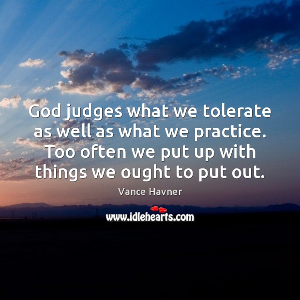 God judges what we tolerate as well as what we practice. Too Image