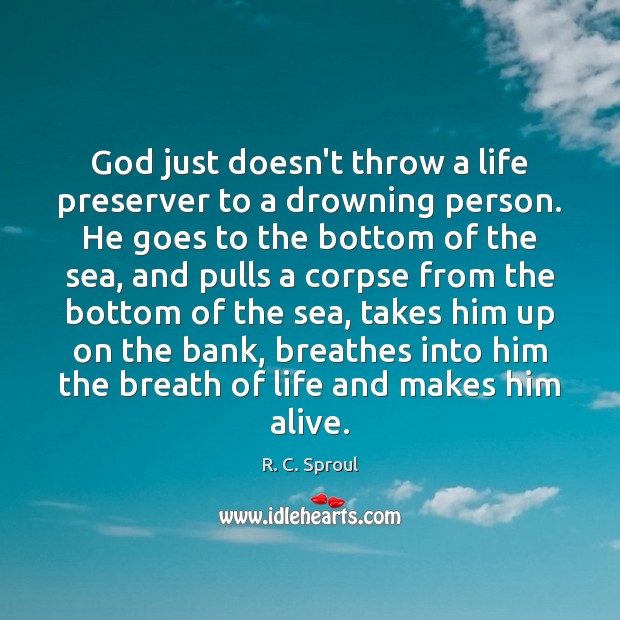 God just doesn’t throw a life preserver to a drowning person. He R. C. Sproul Picture Quote