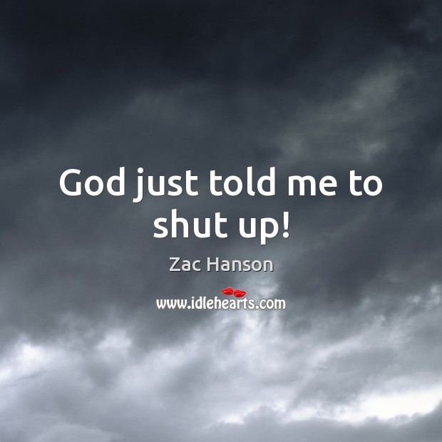 God just told me to shut up! Zac Hanson Picture Quote