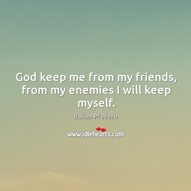 God keep me from my friends, from my enemies I will keep myself. Image