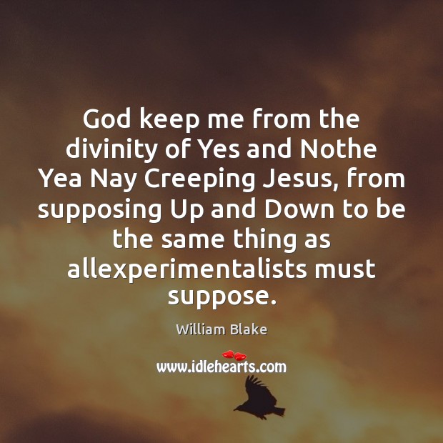 God keep me from the divinity of Yes and Nothe Yea Nay William Blake Picture Quote
