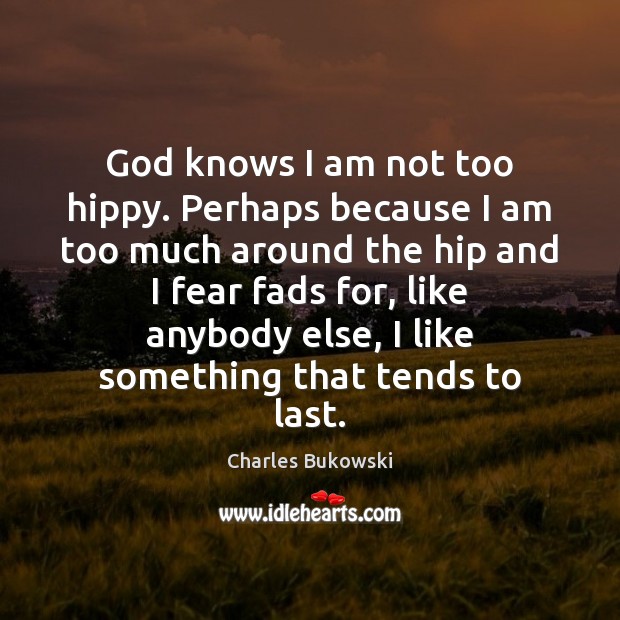 God knows I am not too hippy. Perhaps because I am too Charles Bukowski Picture Quote