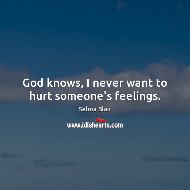 God knows, I never want to hurt someone’s feelings. Image