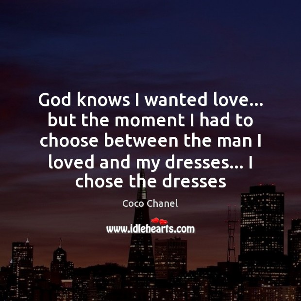 God knows I wanted love… but the moment I had to choose Coco Chanel Picture Quote