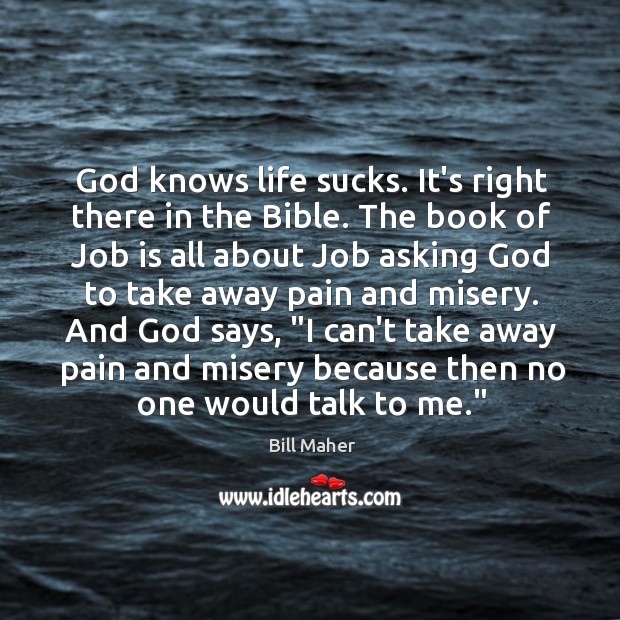 God knows life sucks. It’s right there in the Bible. The book Bill Maher Picture Quote