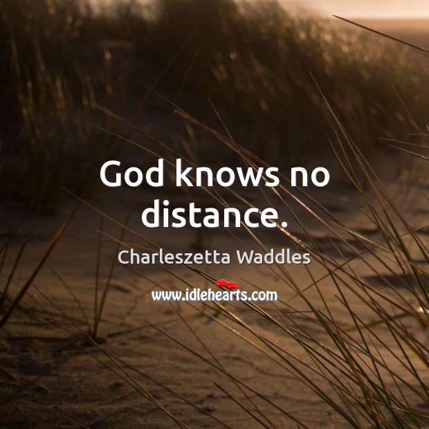 God knows no distance. Charleszetta Waddles Picture Quote