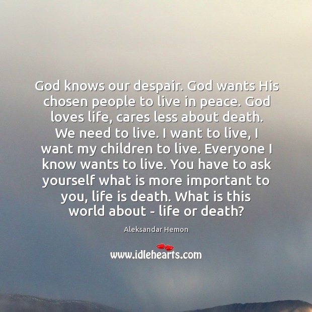 God knows our despair. God wants His chosen people to live in Aleksandar Hemon Picture Quote