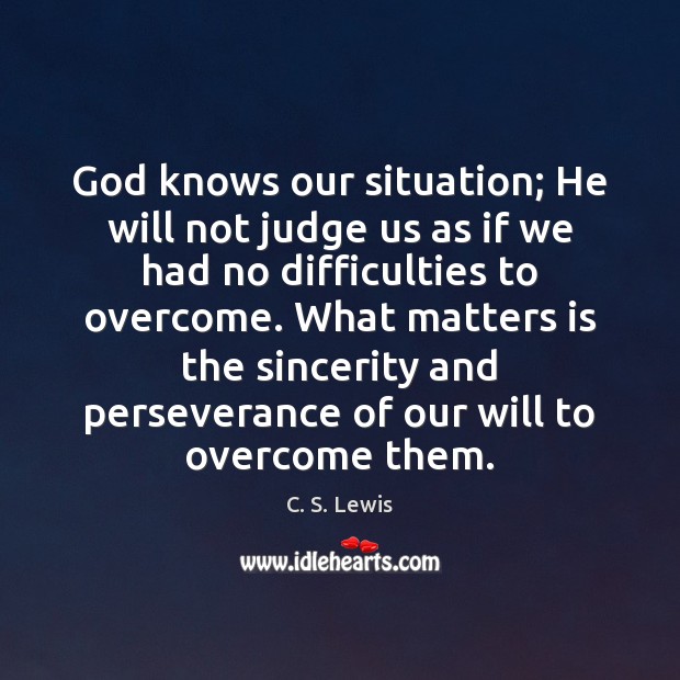 God knows our situation; He will not judge us as if we C. S. Lewis Picture Quote