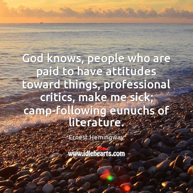 God knows, people who are paid to have attitudes toward things, professional Ernest Hemingway Picture Quote