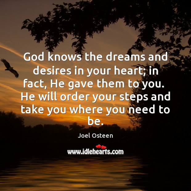 God knows the dreams and desires in your heart; in fact, He Joel Osteen Picture Quote