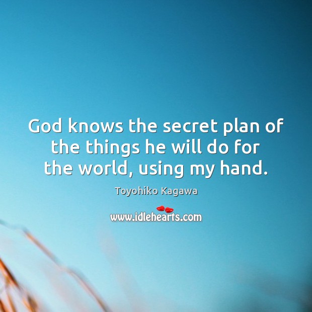 God knows the secret plan of the things he will do for the world, using my hand. Image
