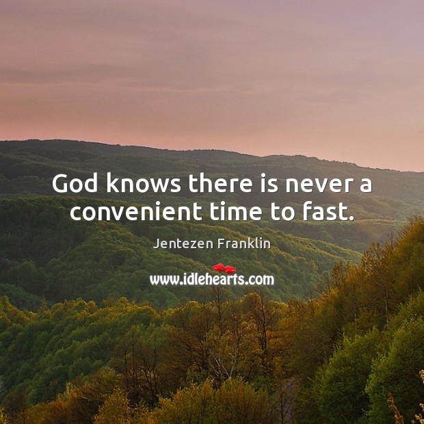 God knows there is never a convenient time to fast. Jentezen Franklin Picture Quote