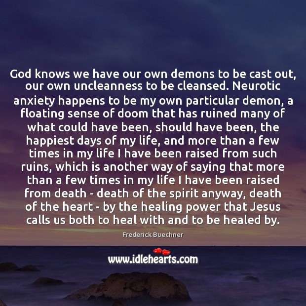 God knows we have our own demons to be cast out, our Frederick Buechner Picture Quote