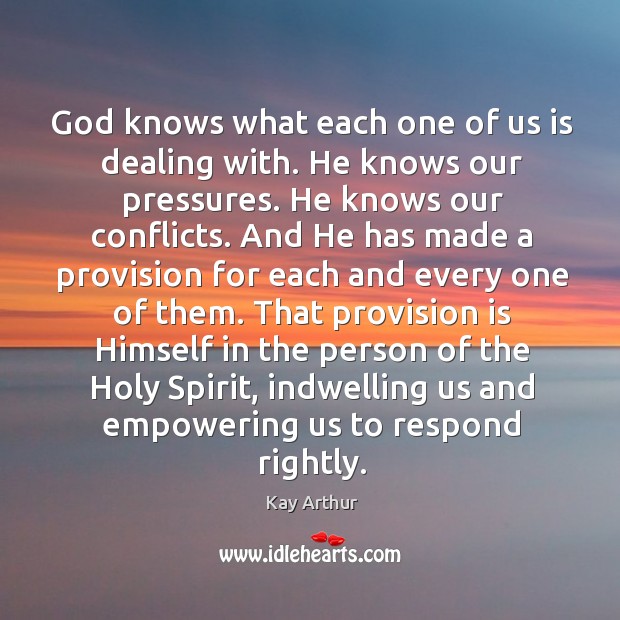 God knows what each one of us is dealing with. He knows Kay Arthur Picture Quote
