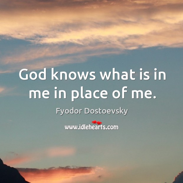 God knows what is in me in place of me. Image