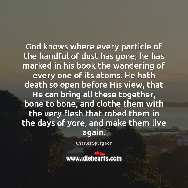 God knows where every particle of the handful of dust has gone; Charles Spurgeon Picture Quote