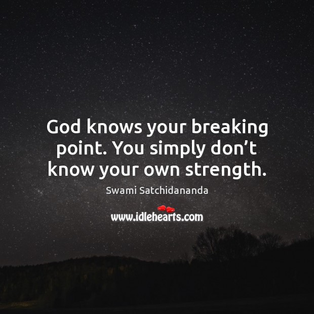God knows your breaking point. You simply don’t know your own strength. Swami Satchidananda Picture Quote
