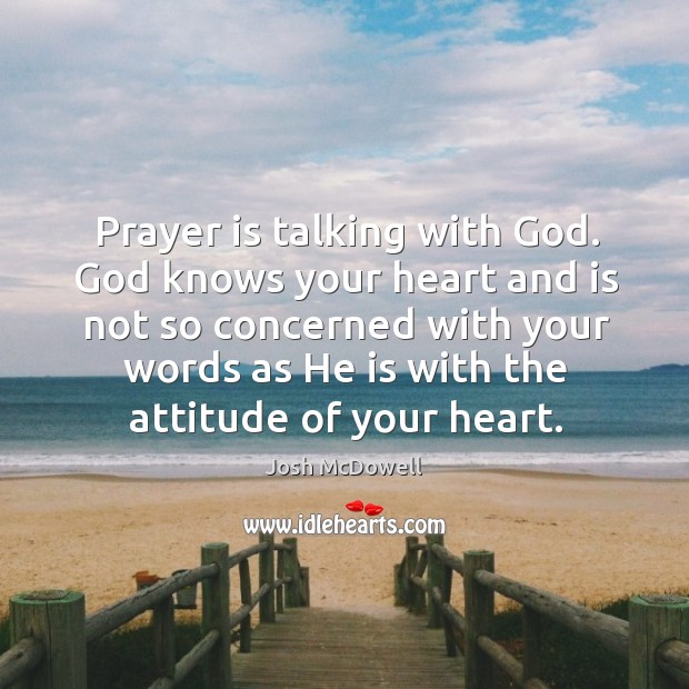 God knows your heart and is not so concerned with your words as he is with the attitude of your heart. Prayer Quotes Image