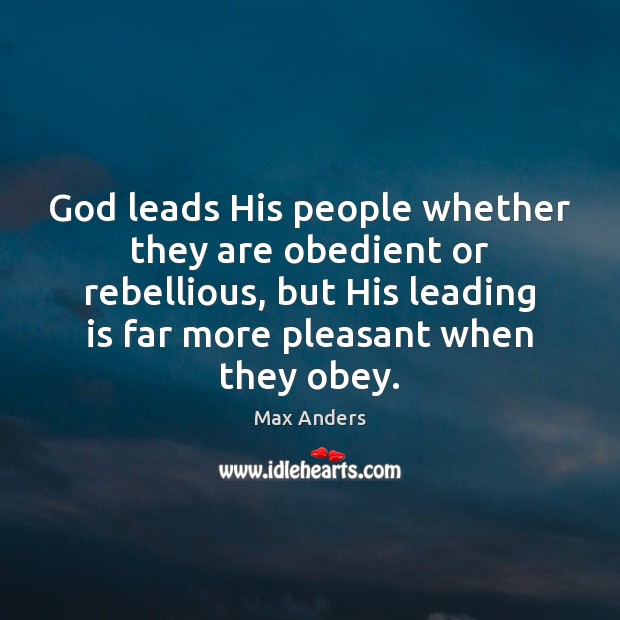 God leads His people whether they are obedient or rebellious, but His Max Anders Picture Quote