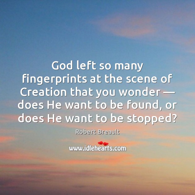 God left so many fingerprints at the scene of Creation that you Robert Breault Picture Quote