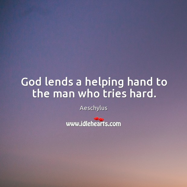 God lends a helping hand to the man who tries hard. 