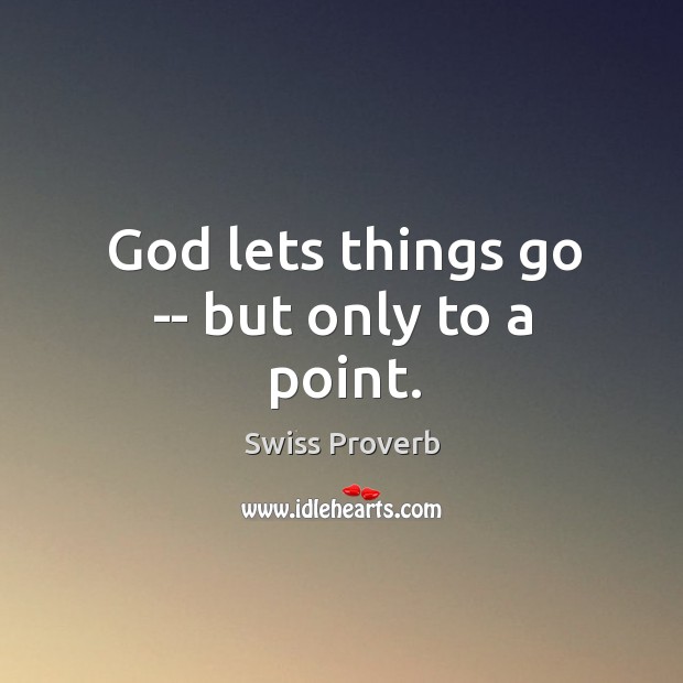 God lets things go — but only to a point. Swiss Proverbs Image
