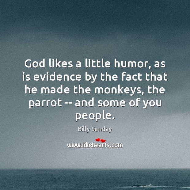 God likes a little humor, as is evidence by the fact that Billy Sunday Picture Quote