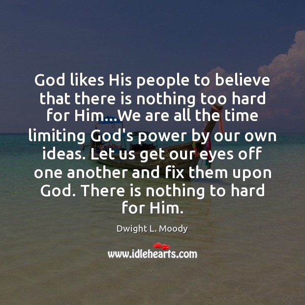 God likes His people to believe that there is nothing too hard Image