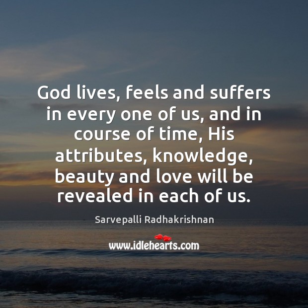 God lives, feels and suffers in every one of us, and in Sarvepalli Radhakrishnan Picture Quote