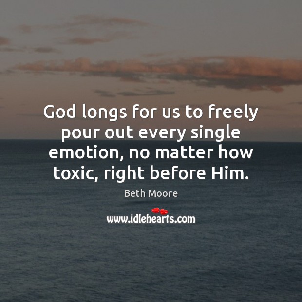 God longs for us to freely pour out every single emotion, no Toxic Quotes Image