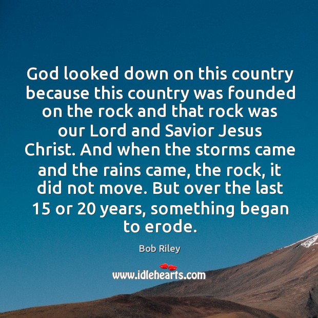 God looked down on this country because this country was founded on the rock and that Bob Riley Picture Quote