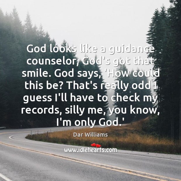 God looks like a guidance counselor, God’s got that smile. God says, Dar Williams Picture Quote
