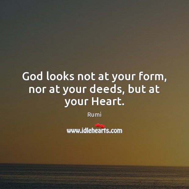 God looks not at your form, nor at your deeds, but at your Heart. Image