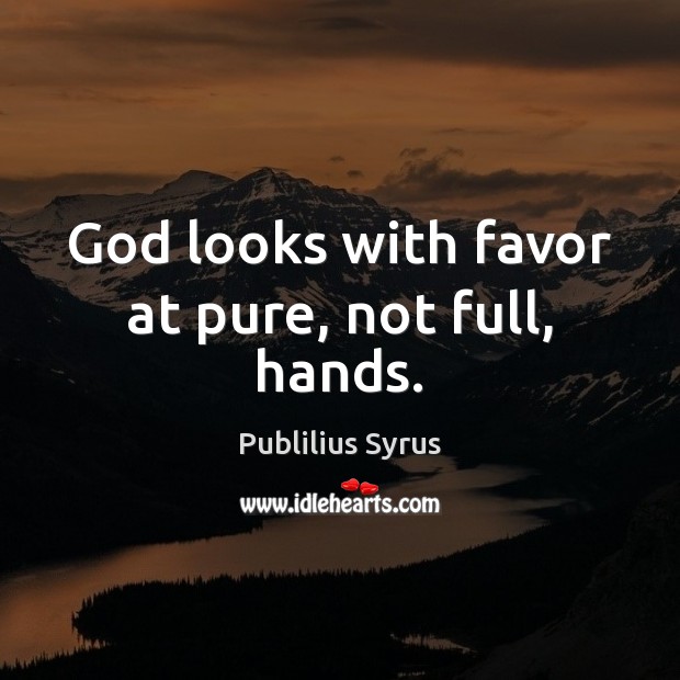 God looks with favor at pure, not full, hands. Image