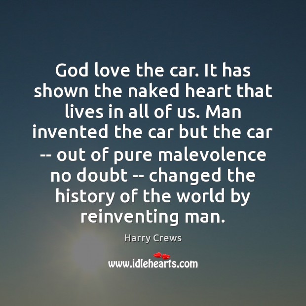 God love the car. It has shown the naked heart that lives Harry Crews Picture Quote
